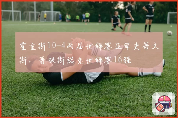 霍金斯10-4两届世锦赛亚军史蒂文斯，晋级斯诺克世锦赛16强