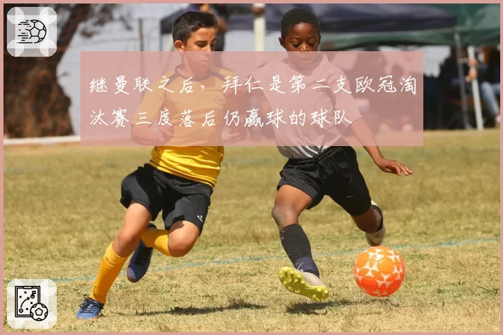 继曼联之后，拜仁是第二支欧冠淘汰赛三度落后仍赢球的球队