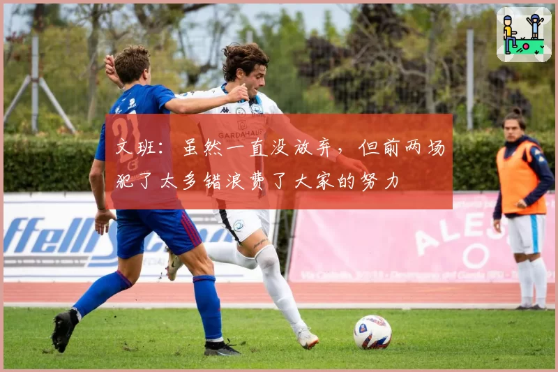 文班：虽然一直没放弃，但前两场犯了太多错浪费了大家的努力